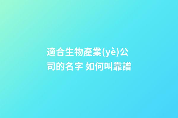 適合生物產業(yè)公司的名字 如何叫靠譜